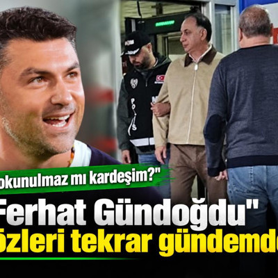 Burak Yılmaz'ın "Ferhat Gündoğdu" sözleri tekrar gündemde: Dokunulmaz mı kardeşim?