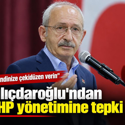 Kılıçdaroğlu'ndan CHP yönetimine tepki: Kendinize çekidüzen verin