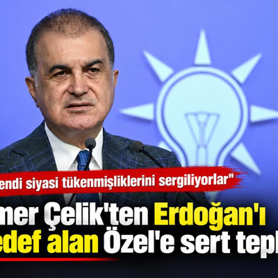 Ömer Çelik'ten Erdoğan'ı hedef alan Özel'e sert tepki: "Kendi siyasi tükenmişliklerini sergiliyorlar"