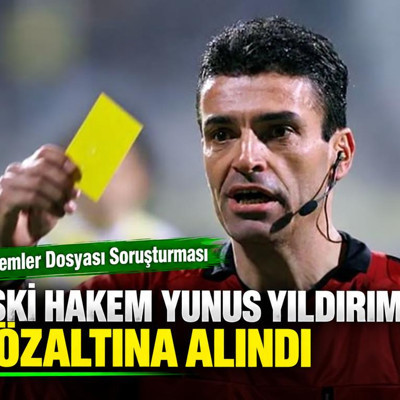 Hakemler Dosyası Soruşturması kapsamında eski hakem Yunus Yıldırım gözaltına alındı