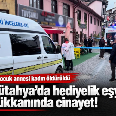 Kütahya’da hediyelik eşya dükkanında cinayet: 2 çocuk annesi kadın öldürüldü