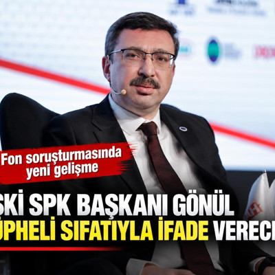 Eski SPK Başkanı Gönül şüpheli sıfatıyla ifade verecek
