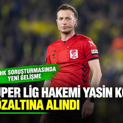MHK soruşturması: Süper Lig hakemi Yasin Kol gözaltına alındı