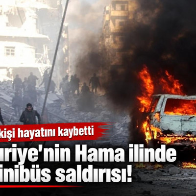 Suriye'nin Hama ilinde minibüs saldırısı! 7 kişi hayatını kaybetti
