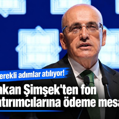 Bakan Şimşek'ten fon yatırımcılarına ödeme mesajı: Gerekli adımlar atılıyor!