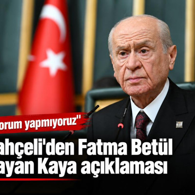 Bahçeli'den Fatma Betül Sayan Kaya açıklaması! "Yorum yapmıyoruz"