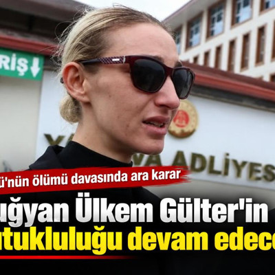 Güllü'nün ölümü davasında ara karar! Tuğyan Ülkem Gülter'in tutukluluğu devam edecek