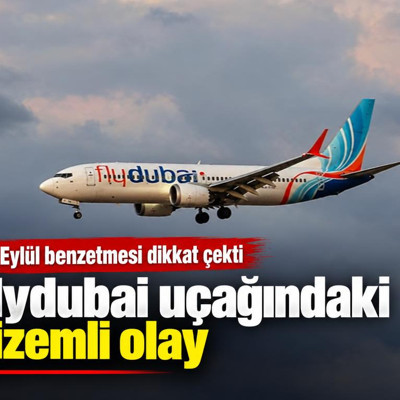 Flydubai uçağındaki gizemli olay: 11 Eylül benzetmesi dikkat çekti