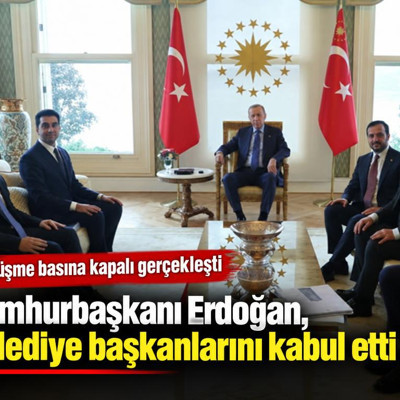Cumhurbaşkanı Erdoğan, belediye başkanlarını kabul etti