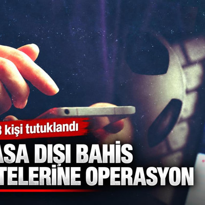 Yasa dışı bahis sitelerine operasyon: 28 kişi tutuklandı