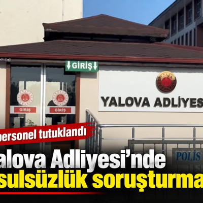 Yalova Adliyesi'nde usulsüzlük soruşturması: 2 personel tutuklandı