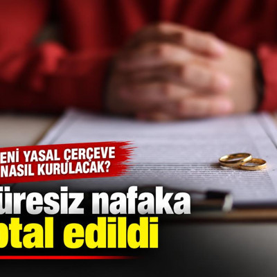 Süresiz nafaka iptal edildi: Yeni yasal çerçeve nasıl kurulacak
