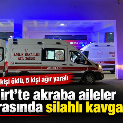Siirt’te akraba aileler arasında silahlı kavga! 2 kişi öldü, 5 kişi ağır yaralı
