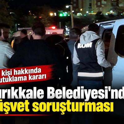 Kırıkkale Belediyesi'nde rüşvet soruşturması: 3 kişi hakkında tutuklama kararı