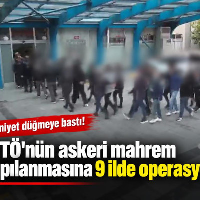 FETÖ'nün askeri mahrem yapılanmasına 9 ilde operasyon
