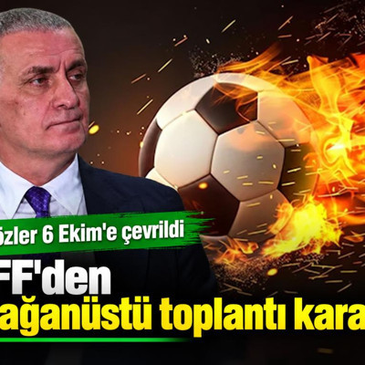TFF'den olağanüstü toplantı kararı! Gözler 6 Ekim'e çevrildi