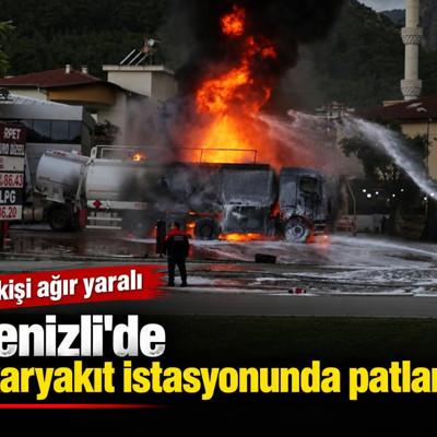 Denizli'de akaryakıt istasyonunda patlama: 1 kişi ağır yaralı