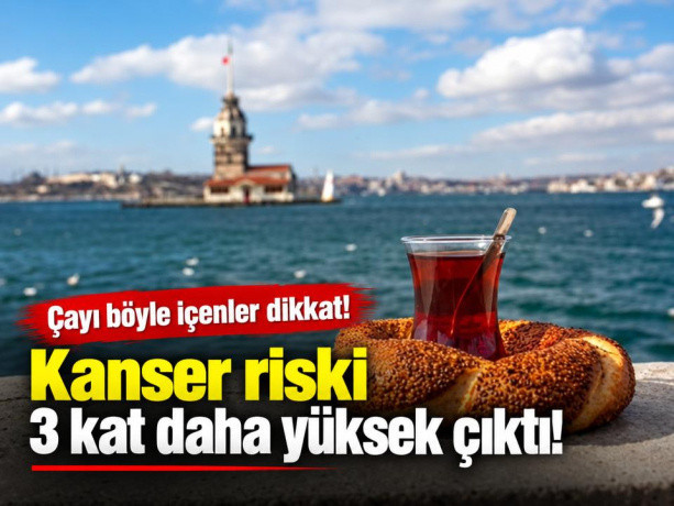 Çayı böyle içenler dikkat! Kanser riski 3 kat daha yüksek çıktı