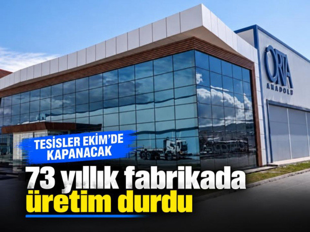 73 yıllık fabrikada üretim durdu: Tesisler ekimde kapanacak
