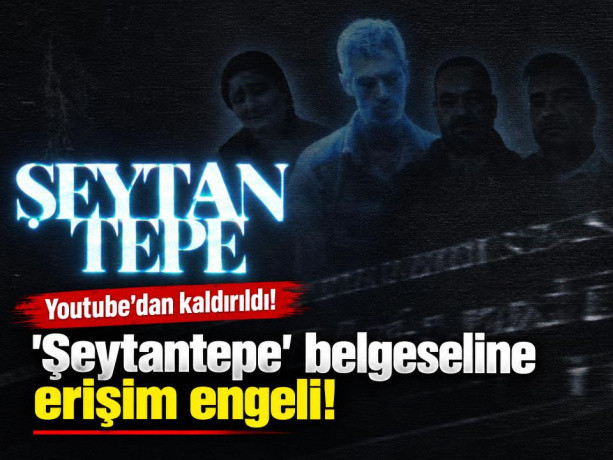'Şeytantepe' belgeseline erişim engeli; Youtube'dan kaldırıldı