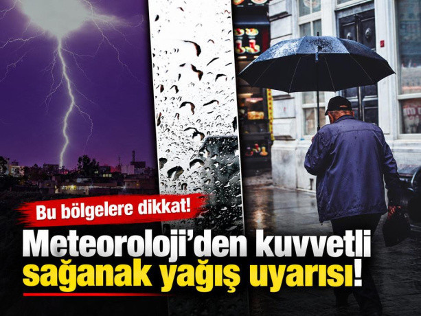 Meteoroloji'den kuvvetli sağanak yağış uyarısı! Bu bölgelere dikkat!