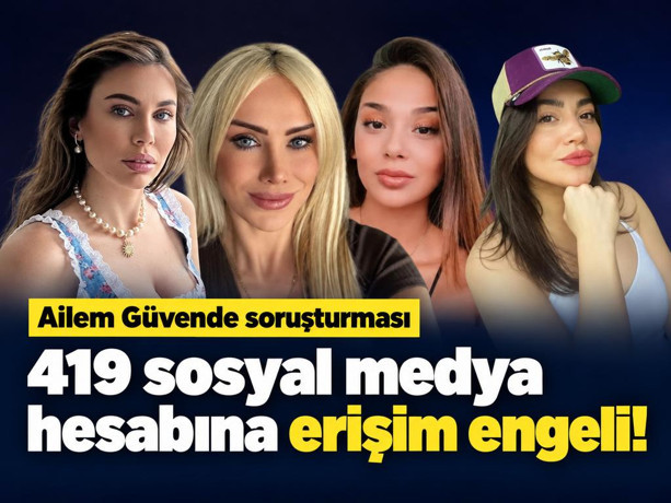 Ailem Güvende soruşturmasında 419 sosyal medya hesabına erişim engeli getirildi