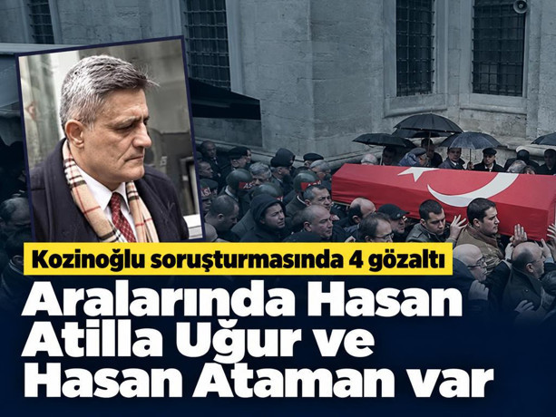Kozinoğlu soruşturmasında 4 gözaltı: Aralarında Hasan Atilla Uğur ve Hasan Ataman da var