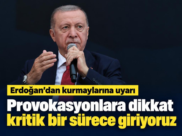 Erdoğan'dan kurmaylarına uyarı: Provokasyonlara dikkat, çok kritik bir sürece giriyoruz