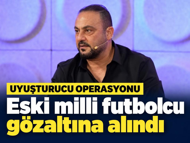 Eski milli futbolcu gözaltına alındı: Uyuşturucu operasyonu