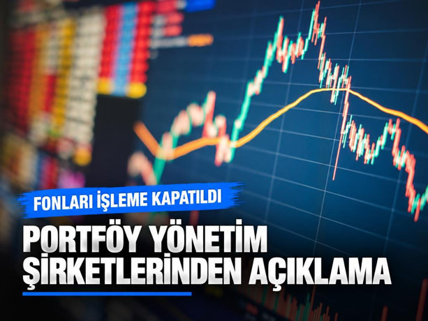 Fonları işleme kapatıldı! Portföy yönetim şirketlerinden açıklama