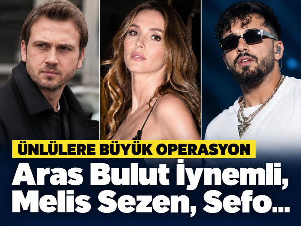 Ünlülere büyük operasyon: Aras Bulut İynemli, Melis Sezen, Sefo...