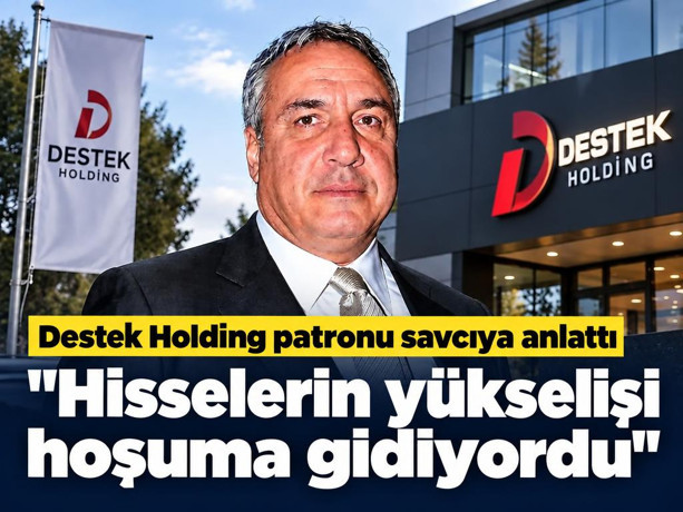 Destek Holding patronu savcıya anlattı: Hisselerin yükselişi hoşuma gidiyordu
