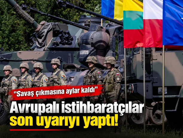 Avrupalı istihbaratçılar son uyarıyı yaptı: Savaş çıkmasına aylar kaldı