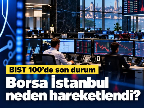 Borsa İstanbul neden hareketlendi?  BIST 100’de son durum