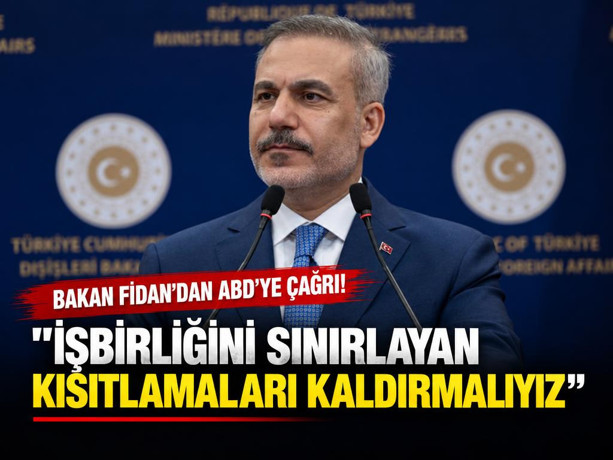 Bakan Fidan'dan ABD'ye çağrı! ''İşbirliğini sınırlayan kısıtlamaları kaldırmalıyız''