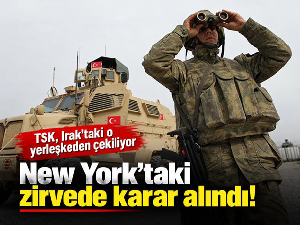 New York'taki zirvede karar alındı! TSK, Irak'taki o yerleşkeden çekiliyor