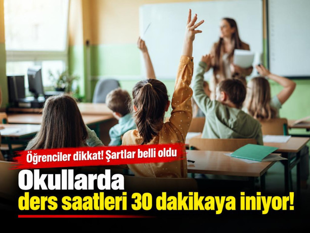 Okullarda ders saatleri 30 dakikaya iniyor - Öğrenciler dikkat! Şartlar belli oldu