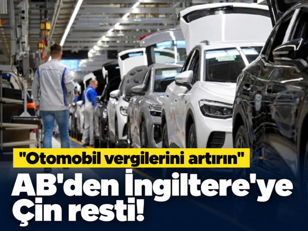 AB'den İngiltere'ye Çin resti: Otomobil vergilerini artırın