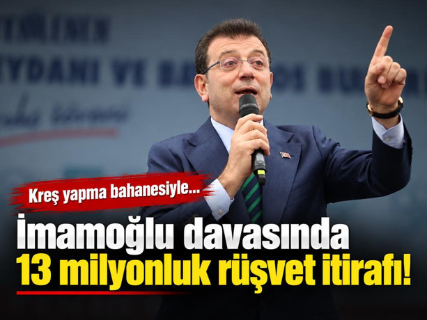 İmamoğlu davasında 13 milyonluk rüşvet itirafı! Kreş yapma bahanesiyle...