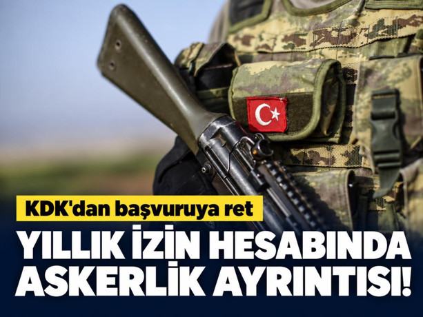 Yıllık izin hesabında askerlik ayrıntısı: KDK'dan başvuruya ret
