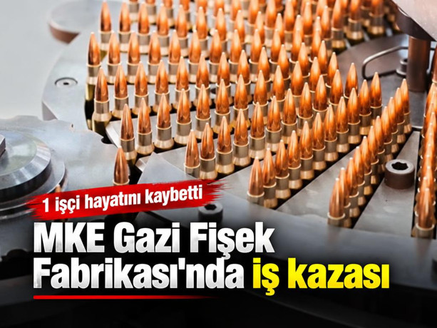MKE Gazi Fişek Fabrikası'nda iş kazası: 1 işçi hayatını kaybetti