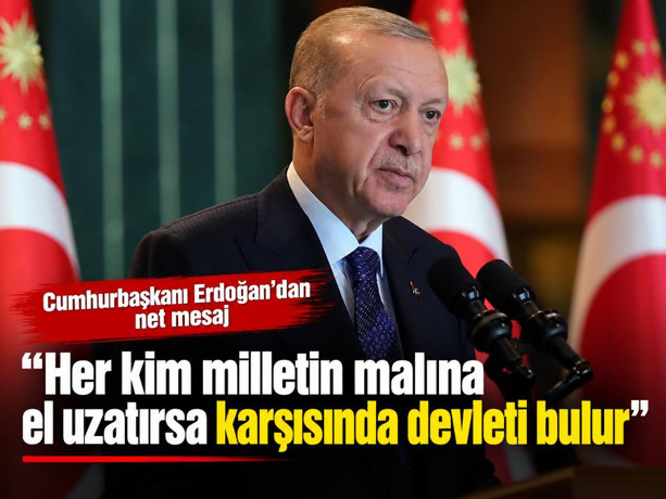 Cumhurbaşkanı Erdoğan: Her kim milletin malına el uzatırsa karşısında devleti bulur