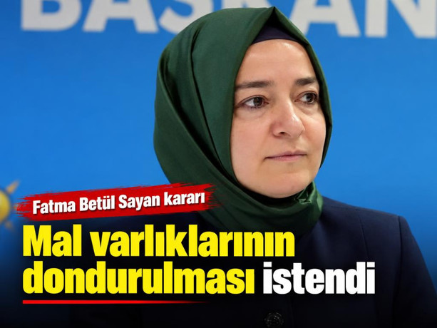Fatma Betül Sayan kararı: Mal varlıklarının dondurulması istendi
