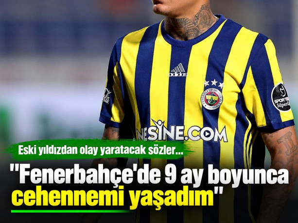 Eski yıldızdan olay yaratacak sözler! "Fenerbahçe'de 9 ay boyunca cehennemi yaşadım"