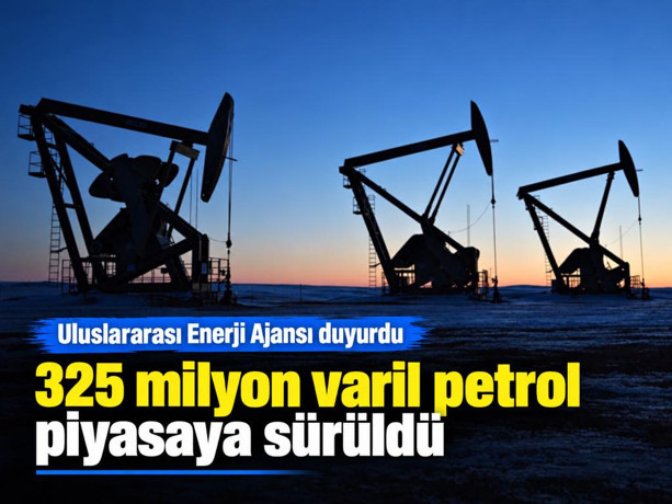 Uluslararası Enerji Ajansı duyurdu: 325 milyon varil petrol piyasaya sürüldü