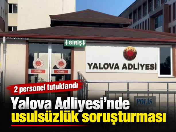 Yalova Adliyesi'nde usulsüzlük soruşturması: 2 personel tutuklandı