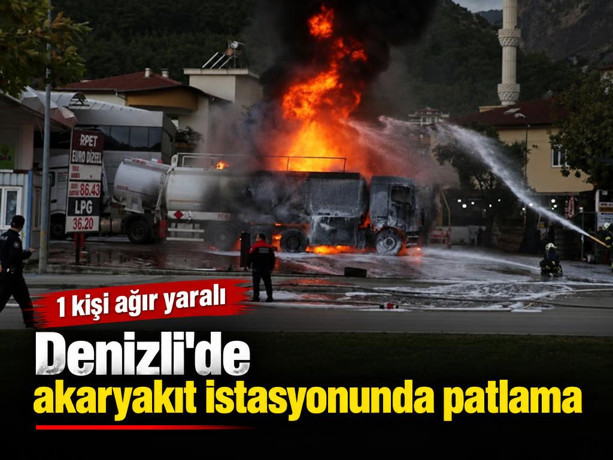 Denizli'de akaryakıt istasyonunda patlama: 1 kişi ağır yaralı