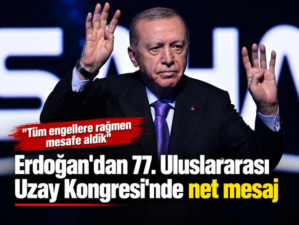 Erdoğan'dan 77. Uluslararası Uzay Kongresi'nde net mesaj: "Tüm engellere rağmen mesafe aldık"