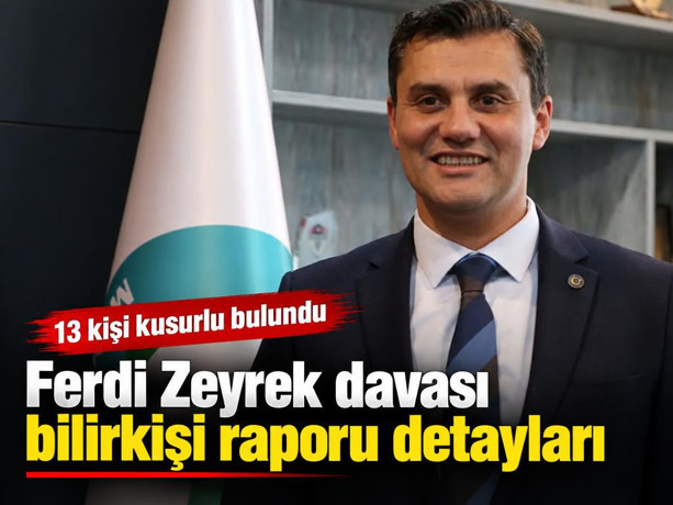 Ferdi Zeyrek davası bilirkişi raporu detayları: 13 kişi kusurlu bulundu