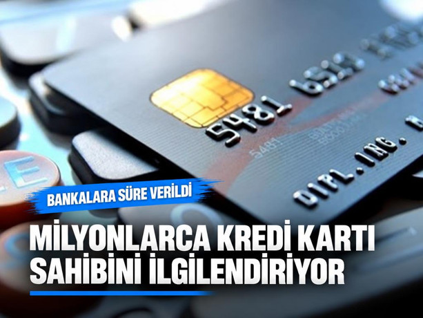 Milyonlarca kredi kartı sahibini ilgilendiriyor: Bankalara süre verildi